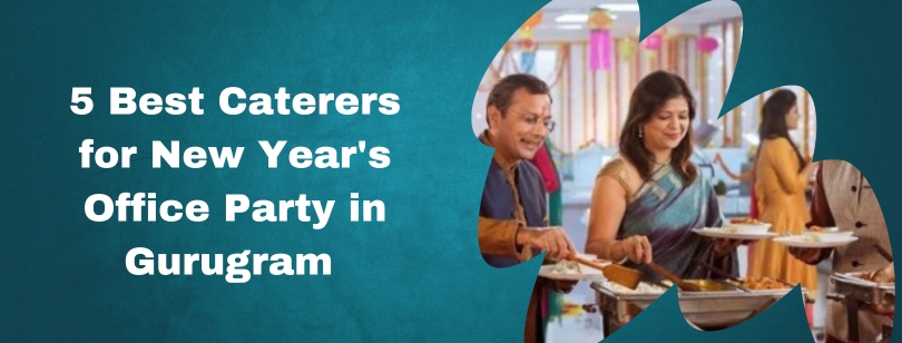 Top 5 Caterers in Gurgaon for a Memorable New Year's Office Party in Gurugram