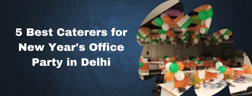 Top 5 Caterers in Delhi for a Memorable New Year's Office Party in Delhi