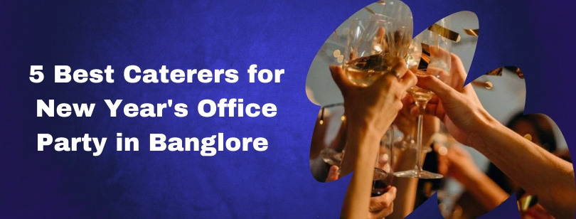 Top 5 Caterers in Banglore for a Memorable New Year's Office Party in Banglore