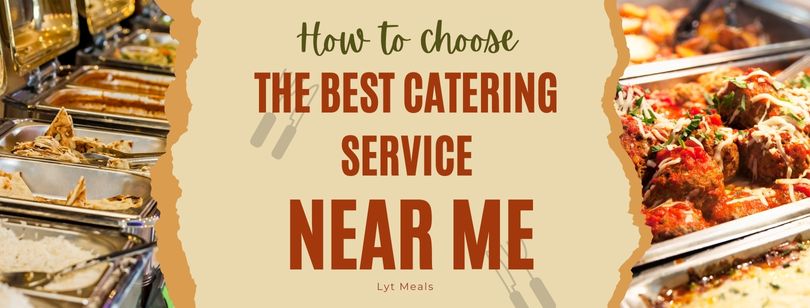 How to Choose the Best Catering Services Near Me: A Complete Guide